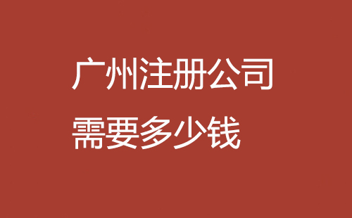 廣州注冊(cè)公司需要多少錢(qián)