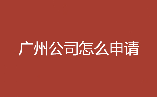 廣州公司怎么申請(qǐng)