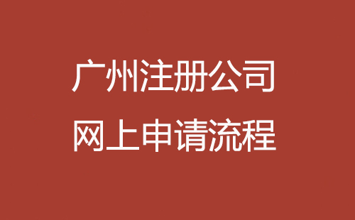 廣州注冊(cè)公司網(wǎng)上申請(qǐng)流程