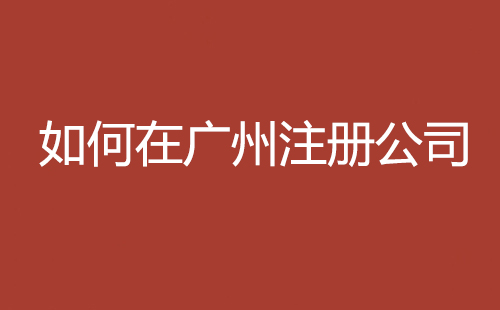 如何在廣州注冊(cè)公司