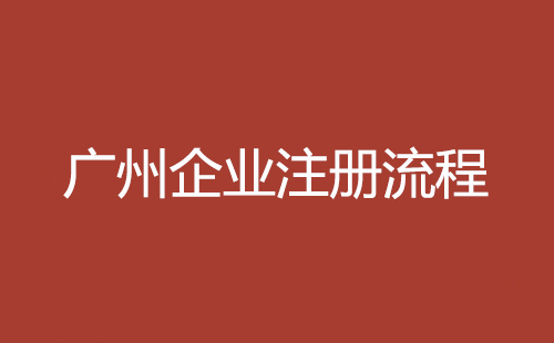 廣州企業(yè)注冊(cè)流程