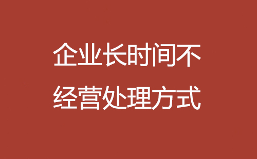 企業(yè)長時間不經(jīng)營處理方式